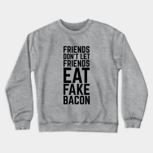 Friends Don't Let Friends Eat Fake Bacon | For Bacon Lovers Crewneck Sweatshirt